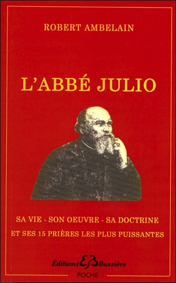 Couverture de L'abbé Julio (Monseigneur Julien-Ernest Houssay), 1844-1912 : sa vie, son oeuvre, sa doctrine. Les 15 prières les plus puissantes de l'abbé Julio