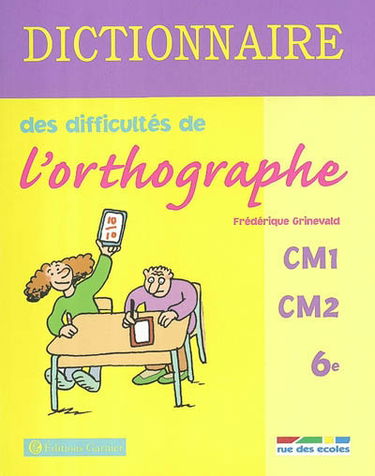 Dictionnaire des difficultés de l'orthographe CM1-CM2 entrée en 6e