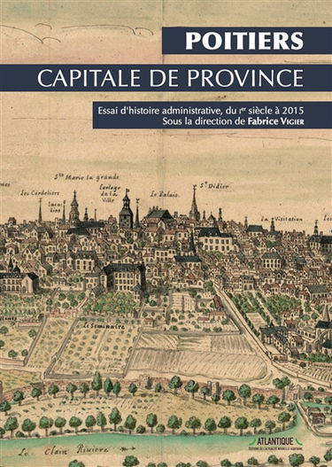 Poitiers, capitale de province : essai d'histoire administrative, du Ier siècle à 2015