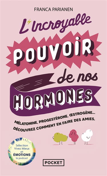 L'incroyable pouvoir de nos hormones : mélatonine, progestérone, oestrogène... : découvrez comment en faire des amies