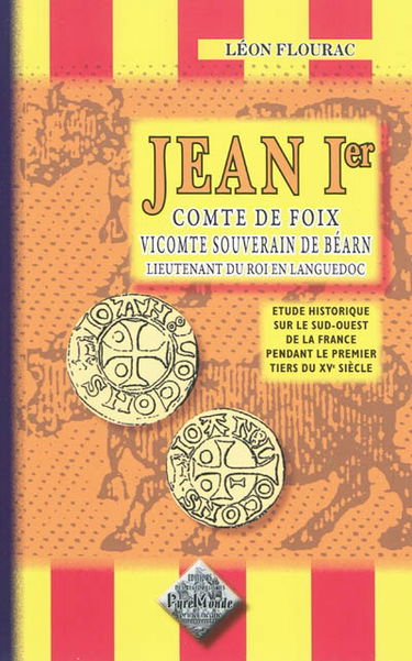 Jean Ier, comte de Foix, vicomte et souverain de Béarn, lieutenant du roi en Languedoc : étude historique sur le Sud-Ouest de la France pendant le premier tiers du XVe siècle