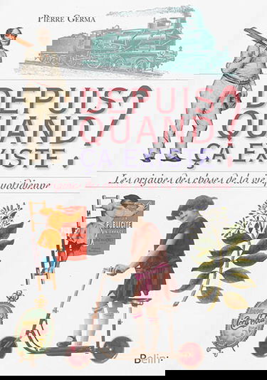 Depuis quand ça existe ? : les origines des choses de la vie quotidienne