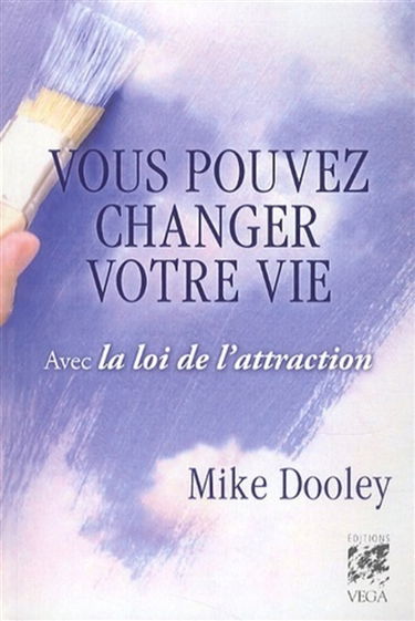 Vous pouvez changer votre vie : avec la loi de l'attraction
