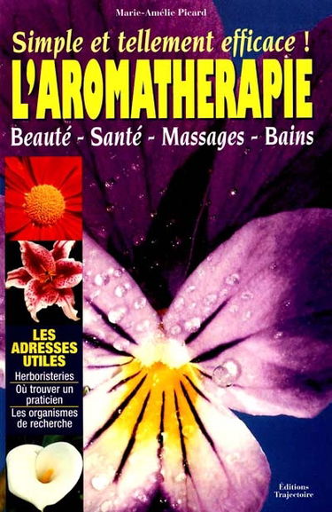 L'aromathérapie : simple et tellement efficace ! : beauté, santé, masssages, bains