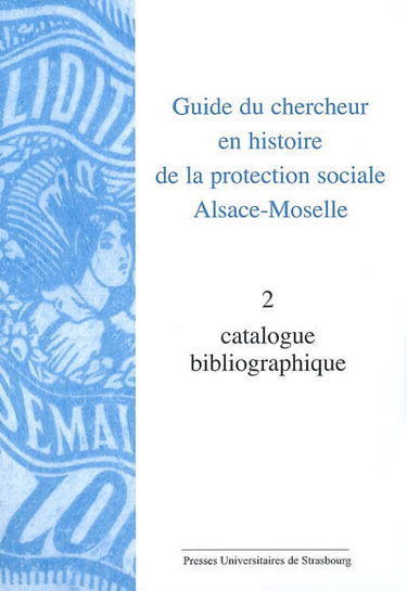 Guide du chercheur en histoire de la protection sociale, Alsace-Moselle. Vol. 2. Catalogue bibliographique