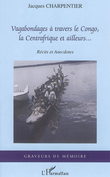 Vagabondages à travers le Congo, la Centrafrique et ailleurs... : récits et anecdotes