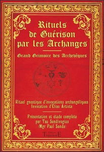 Rituels de guérison par les archanges : grand grimoire des archevêques : rituel gnostique d'invocations archangéliques, invocation d'Elias Arista
