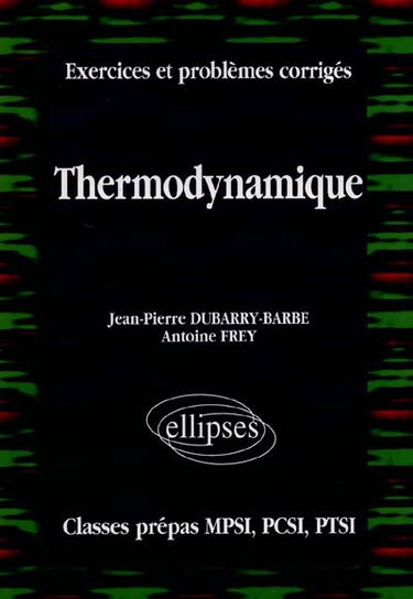 Thermodynamique : exercices et problèmes corrigés : classes préparatoires MPSI, PCSI, PTSI