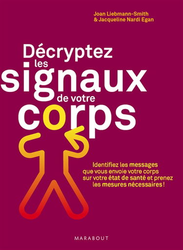 Décryptez les signaux de votre corps : identifiez les messages que votre corps vous envoie sur votre état de santé et prenez les mesures nécessaires !