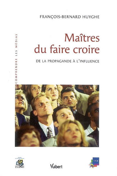 Maîtres du faire croire : de la propagande à l'influence