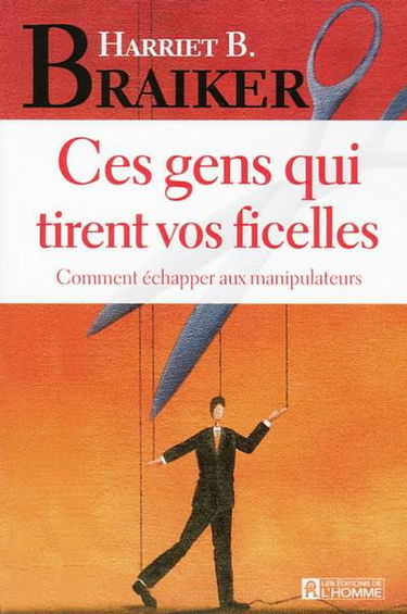 Ces gens qui tirent vos ficelles : comment échapper aux manipulateurs