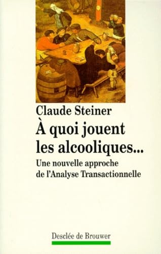 A quoi jouent les alcooliques.... Une nouvelle approche de l'analyse transactionnelle