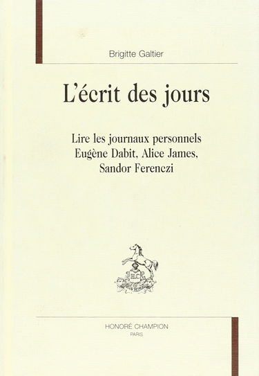 L'écrit des jours : lire les journaux personnels : Eugène Dabit, Alice James, Sandor Ferenczi