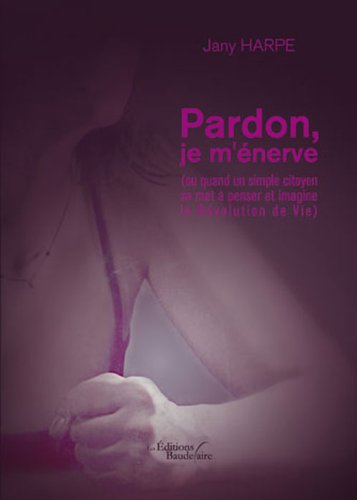 Pardon, je m'énerve (ou quand un simple citoyen se met à penser et imagine la Révolution de Vie)