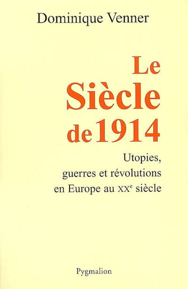Le siècle de 1914 : utopies, guerres et révolutions en Europe au XXe siècle