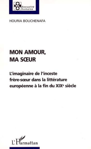 Mon amour, ma soeur : l'imaginaire de l'inceste frère-soeur dans la littérature européenne à la fin du XIXe siècle : essai