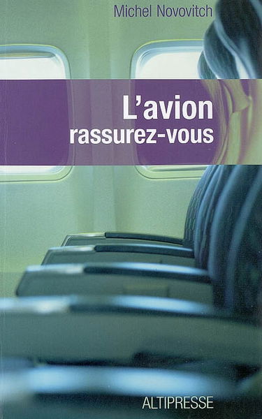 L'avion : rassurez-vous : technique, physiologie et psychologie du voyage aérien à l'usage du passager