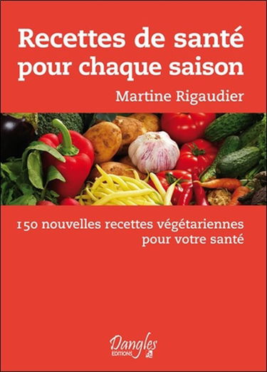 Recettes de santé pour chaque saison : 150 nouvelles recettes végétariennes pour votre santé