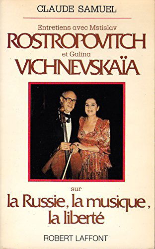 Entretiens avec Mstislav Rostropovitch et Galina Vichnevskaïa sur la Russie, la musique, la liberté