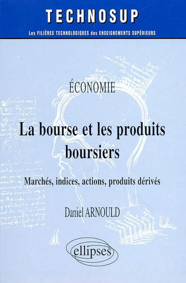 La bourse et les produits boursiers : marché, indices, actions, produits dérivés