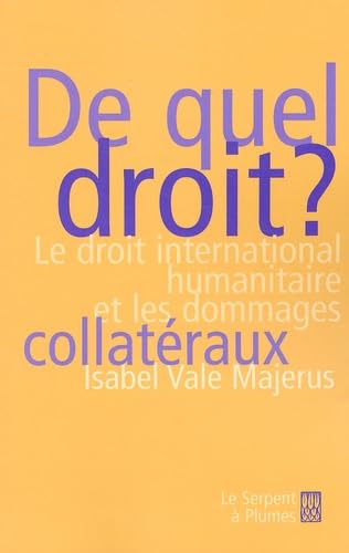 De quel droit ? : droit international humanitaire et les dommages colatéraux
