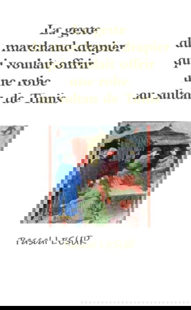 La geste du marchand drapier qui voulait offrir une robe au sultan de Tunis