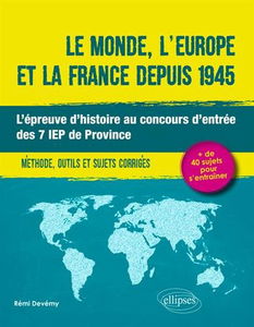 Le monde, l'Europe et la France depuis 1945 : l'épreuve d'histoire au concours d'entrée des 7 IEP de province : méthodes, outils et sujets corrigés