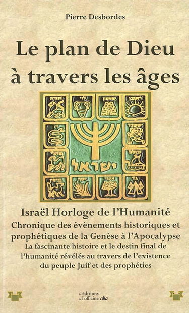 Le plan de Dieu à travers les âges : chronologie de la Genèse à l'Apocalypse : Israël horloge de l'humanité...