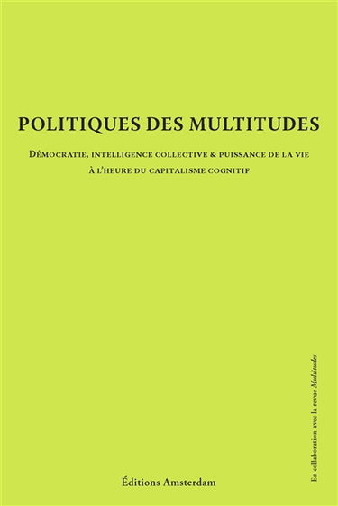 Politiques des multitudes : démocratie, intelligence collective & puissance de la vie à l'heure du capitalisme cognitif