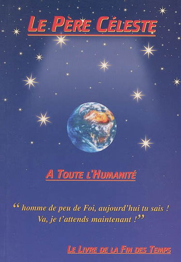 Le Père céleste : à toute l'humanité. Vol. 1. Le livre de la fin des temps