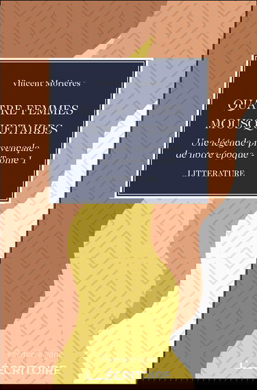 Quatre Femmes Mousquetaires: Une légende provençale de notre époque - Tome 1