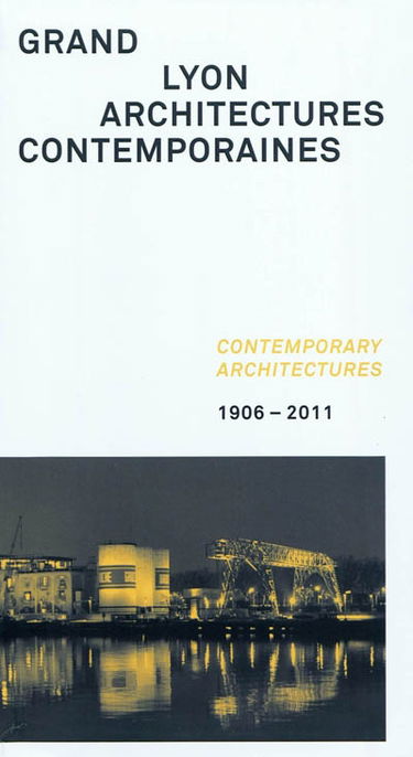 Grand Lyon : architectures contemporaines, 1906-2011. Contemporary architectures
