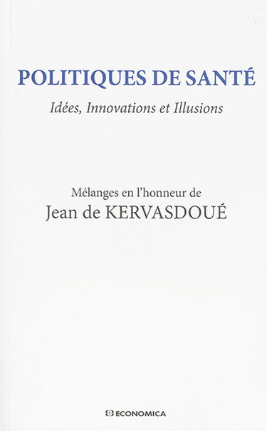 Politiques de santé : idées, innovations et illusions : mélanges en l'honneur de Jean de Kervasdoué