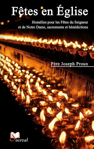 Fêtes en l'Eglise : homélies pour les fêtes du Seigneur et de Notre-Dame, sacrements et bénédictions