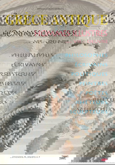 hommes illustres de la grece antique leur vie et oeuvre :philosophes,politiques,peintres,sculpteurs,rhéteurs,poétes,ecrivains