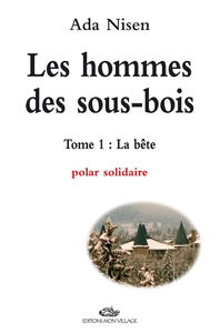 Les hommes des sous-bois. Vol. 1. La bête : polar solidaire