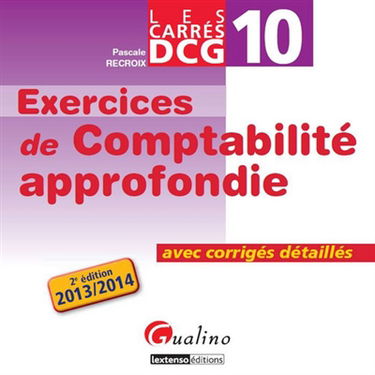 Exercices comptabilité approfondie avec corrigés détaillés : DCG, épreuve n° 10 : 2013-2014