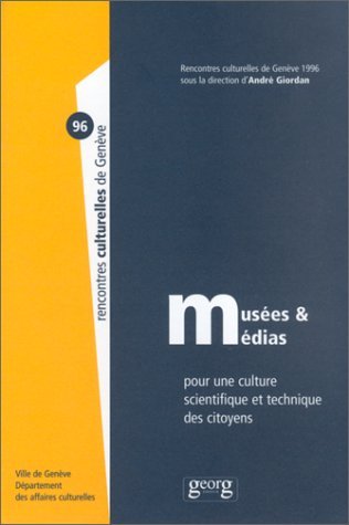 Musées & médias : pour une culture scientifique et technique des citoyens : actes des rencontres culturelles de Genève, 1996