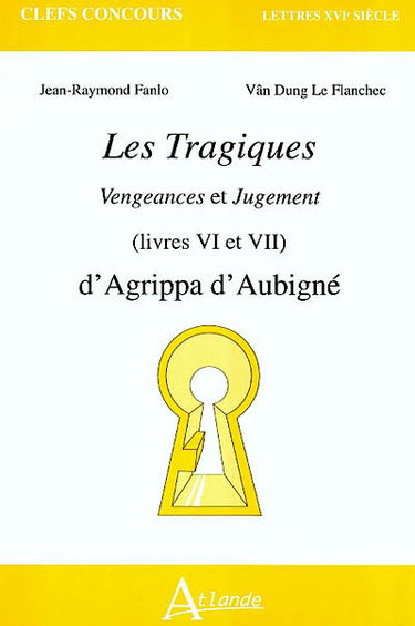 Les tragiques : Vengeances et Jugement (livres VI et VII) : d'Agrippa d'Aubigné