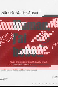 Maman, j'ai bobo... : guide pratique pour la santé de votre enfant, du nouveau-né à l'adolescent