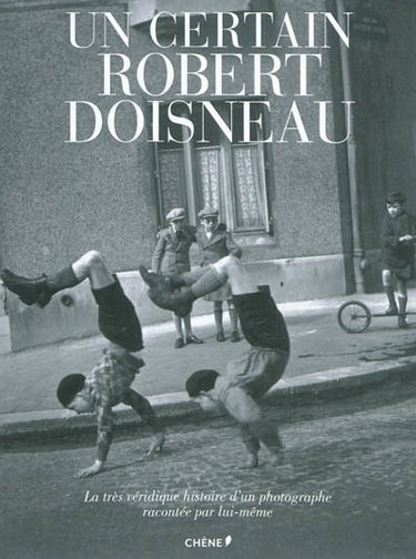 Un certain Robert Doisneau : la très véridique histoire d'un photographe racontée par lui-même