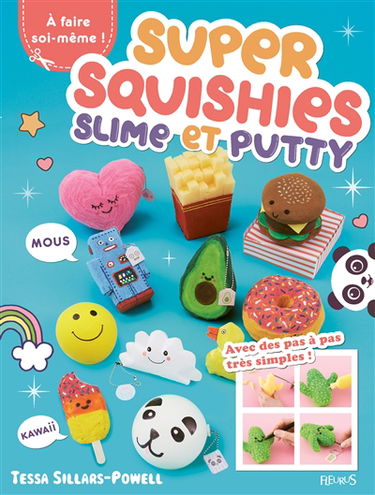 Super squishies, slime et putty : à faire soi-mêmer ! : 36 créations faciles à réaliser !