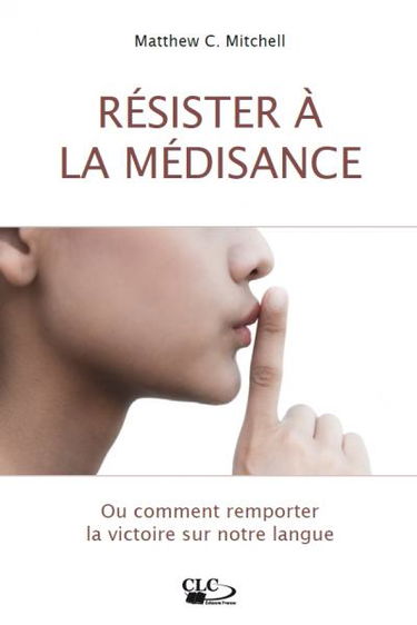Résister à la médisance ou Comment remporter la victoire sur notre langue