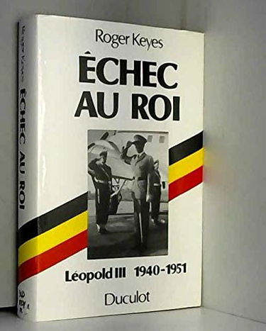 Echec au roi : Léopold III, 1940-1951