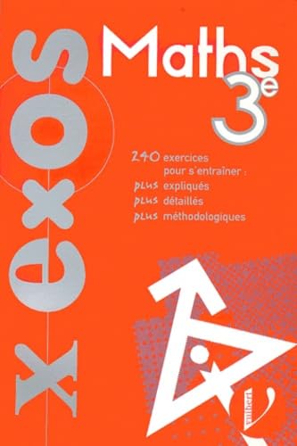 Maths, 3e : 240 exercices pour s'entraîner, plus expliqués, plus détaillés, plus méthodologiques