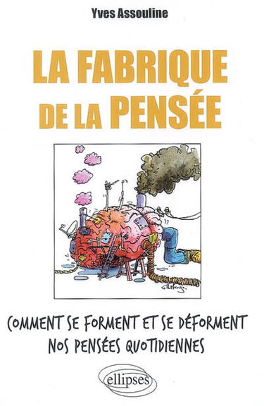 La fabrique de la pensée : comment se forment et se déforment nos pensées quotidiennes