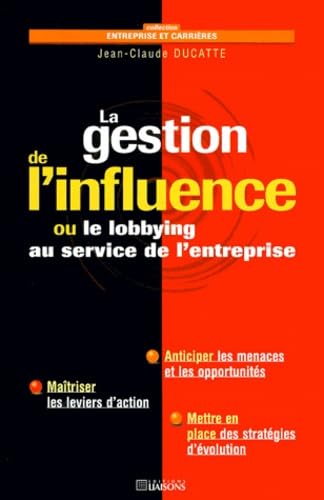 La gestion de l'influence ou le Lobbying au service de l'entreprise