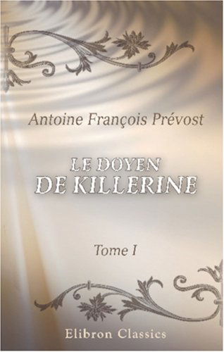 Le doyen de Killerine: Histoire morale, composée sur les mémoires d'une illustre famille d'Irlande, et orneé de tout ce qui peut rendre une lecture utile et agréable. Tome 1