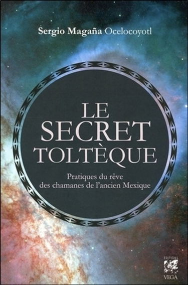 Le secret toltèque : pratiques du rêve des chamanes de l'ancien Mexique