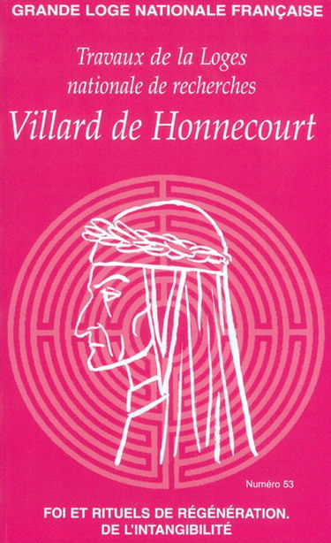 Travaux de la Loge nationale de recherches Villard de Honnecourt, n° 53. Foi et rituels de régénération : de l'intangibilité : la voie de la franc-maçonnerie